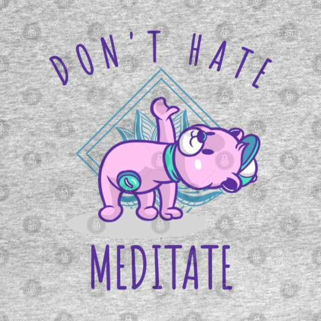 Don't Hate Meditate by NotUrOrdinaryDesign